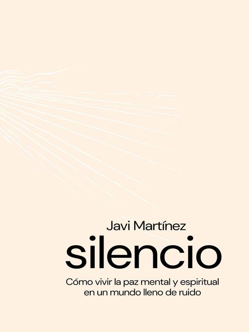 Title details for silencio Cómo vivir la paz mental y espiritual en un mundo lleno de ruidos by Javi Martínez - Available